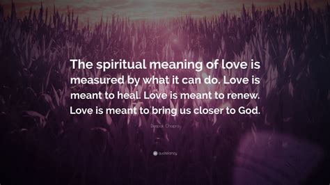 Intended to (do or be something) i was never meant to teach. Deepak Chopra Quote: "The spiritual meaning of love is ...