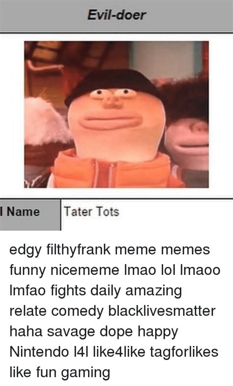 Evil Doer Name Tater Tots I Edgy Filthyfrank Meme Memes Funny Nicememe