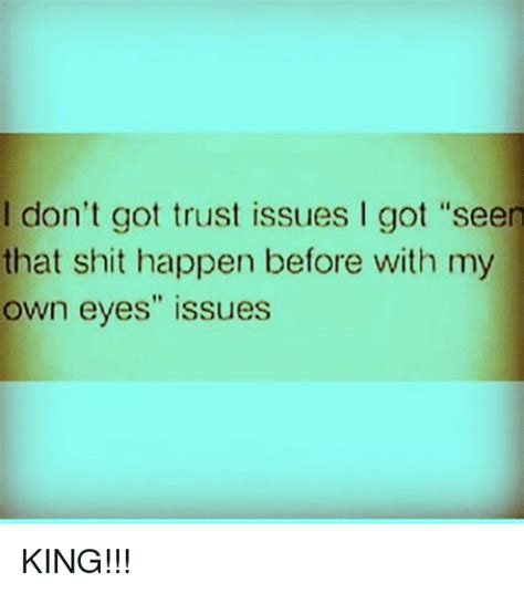 If you are having trust issues in relationships, you may need to take a step back to examine why you have them and what you are going to do about it. Funny Trust Issues Memes of 2017 on me.me | I Have