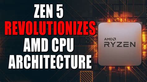 Zen 5 Revolutionizes Amd Cpu Architecture Major Ryzen 7000 And 8000