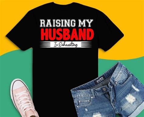 funny Raising My Husband Is Exhausting Funny Proud Wife gifts T-shirt