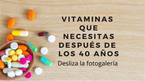 Vitaminas Que Necesitas Después De Los 40 Años Y Dónde Encontrarlas