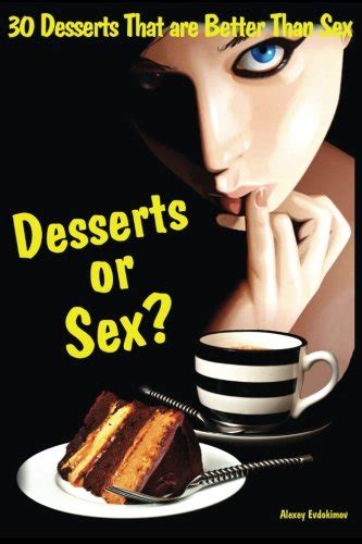 Dessert Or Sex 30 Desserts That Are Better Than Sex By Alexey