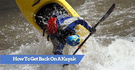 How To Get Back In A Kayak After Its Flipped Over Recovery Tips