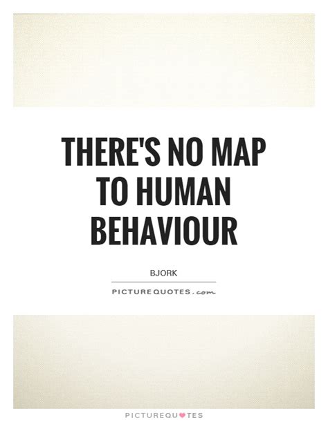I see humans but no humanity. There's no map to human behaviour | Picture Quotes
