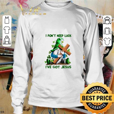 I Don T Need Luck I Ve Got Jesus Gnomes St Patrick S Day Shirt Hoodie Sweater Longsleeve T Shirt