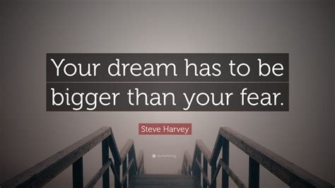 Steve Harvey Quote Your Dream Has To Be Bigger Than Your Fear