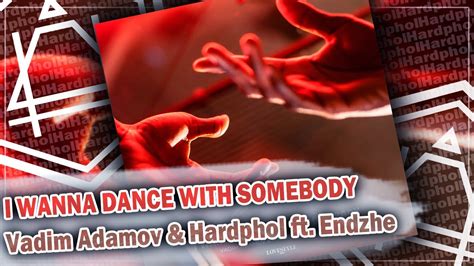 Vadim Adamov Hardphol Ft Endzhe I Wanna Dance With Somebody YouTube