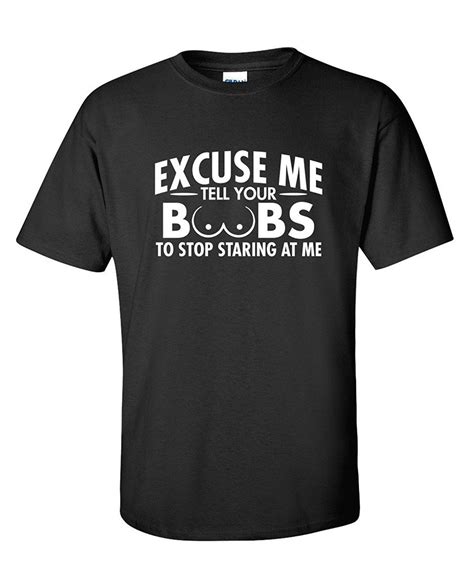 Excuse Me Tell Your Boobs To Stop Staring Rude Sarcastic Mens Very Funny T Shirt In T Shirts
