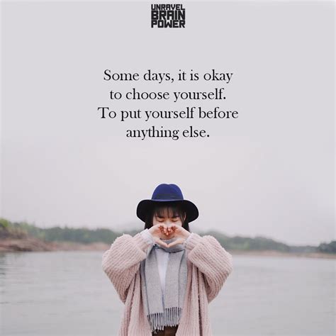 some days it is okay to choose yourself to put yourself before anything else its okay be