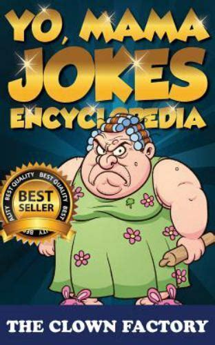 Yo Mama Jokes Encyclopedia The Worlds Funniest Yo Momma Jokes