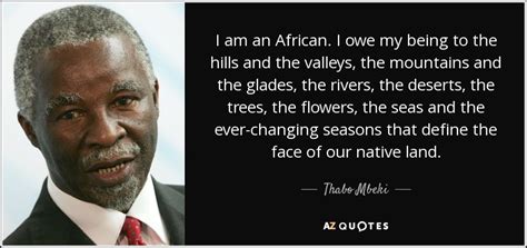 Thabo Mbeki Quote I Am An African I Owe My Being To The