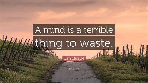 Dan Quayle Quote A Mind Is A Terrible Thing To Waste