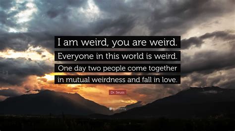 Dr Seuss Quote I Am Weird You Are Weird Everyone In This World Is