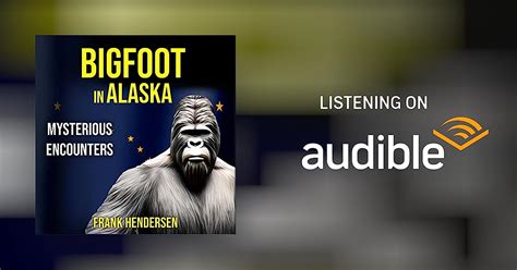 Bigfoot In Alaska Mysterious Encounters By Frank Hendersen Audiobook