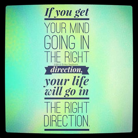 If You Get Your Mind Going In The Right Direction Your Life Will Go In