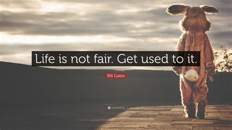bill gates quote “life is not fair get used to it ” 19 wallpapers quotefancy