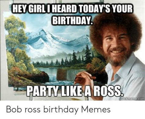 Hey Girloheard Todays Your Birthday Party Like A Ross