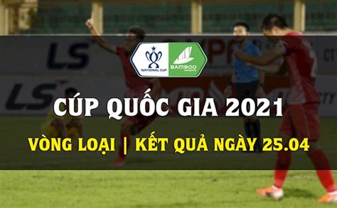 Thứ năm, 29/07/2021 04:03:33 hotline: Kết quả bóng đá Việt Nam hôm nay 25/4 KQBD Cúp Quốc gia 2021
