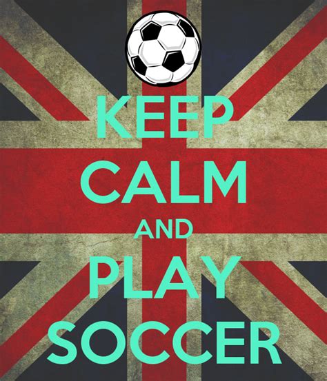 KEEP CALM AND PLAY SOCCER Poster | Kennedy | Keep Calm-o-Matic