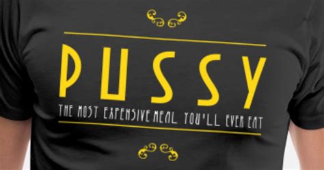 Pussy The Most Expensive Meal Youll Ever Eat Mens Premium T Shirt