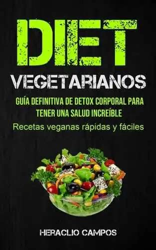 Dieta Vegetarianos Guia Definitiva De Detox Corporal Para Tener Una