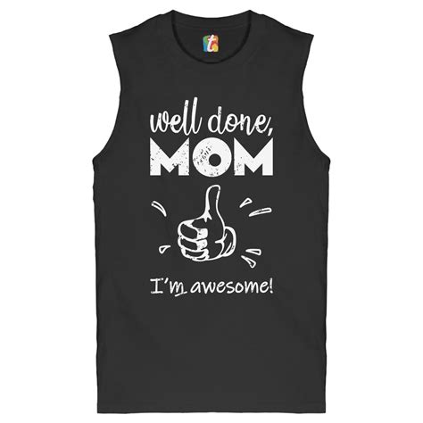 Well Done Mom Im Awesome Muscle Shirt Mothers Day I Love You Mom