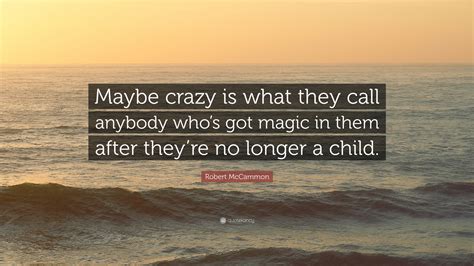 Robert Mccammon Quote Maybe Crazy Is What They Call Anybody Whos Got