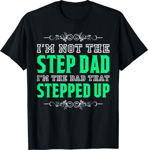 mens i m not the step dad i m the dad that stepped up stepdad t shirt clothing