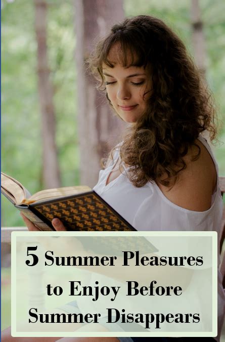 Enjoy Summer Pleasures Before They Disappear Enjoy Summer Enjoyment Pleasure