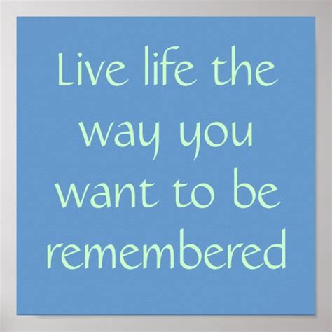 Live Life The Way You Want To Be Remembered Poster