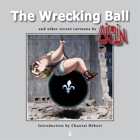 The Wrecking Ball And Other Recent Cartoon By Aislin Terry Mosher 9781927535554