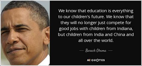 Barack Obama Quote We Know That Education Is Everything To Our