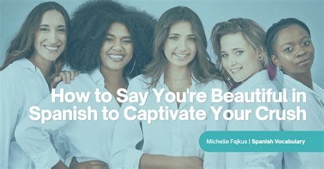 how to say you re beautiful in spanish to captivate your crush