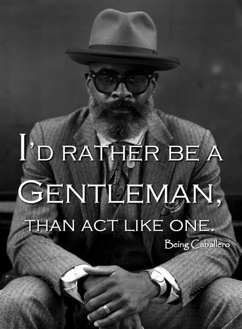 Id Rather Be A Gentleman Than Act Like One Being Caballero