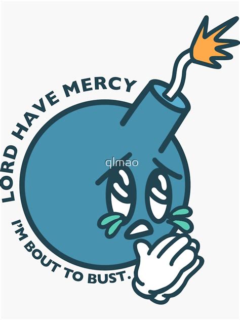 lord have mercy i m bout to bust sticker by qlmao redbubble