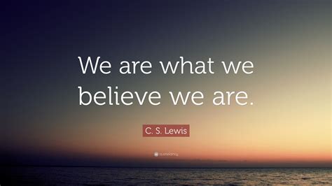 C S Lewis Quote We Are What We Believe We Are 21 Wallpapers