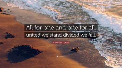 Alexandre Dumas Quote All For One And One For All United We Stand