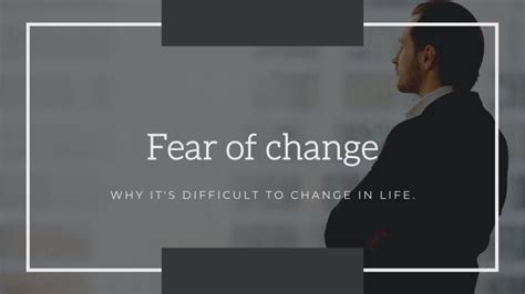 Fear Of Change Why Its So Difficult To Change Something In Life