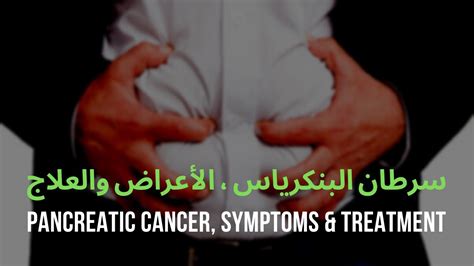 Pancreatic Cancer Symptoms And Treatment سرطان البنكرياس ، الأعراض