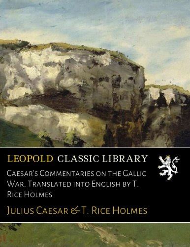 Caesars Commentaries On The Gallic War Translated Into English By T Rice Holmes Caesar
