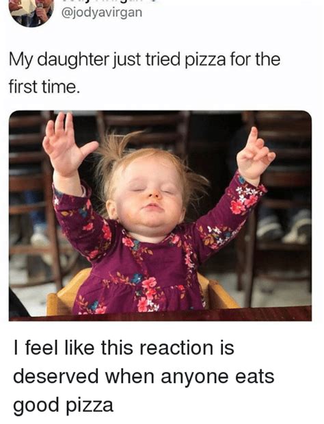 My Daughter Just Tried Pizza For The First Time I Feel Like This