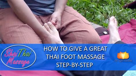 Thai Massage Foot Techniques How To Give A Great Foot Massage Youtube