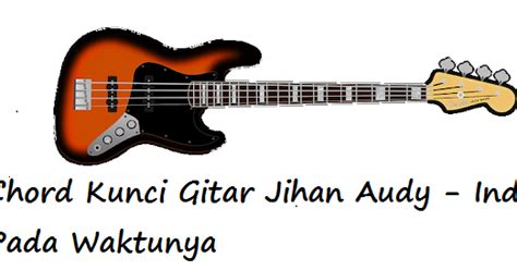 Chord Kunci Gitar Jihan Audy - Indah Pada Waktunya - CalonPintar.Com