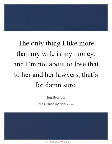 The Only Thing I Like More Than My Wife Is My Money And Im Not