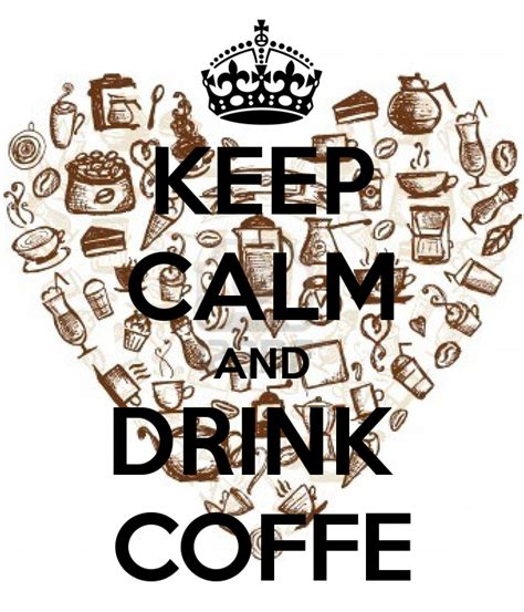 Keep Calm And Drink Coffee Keep Calm And Drink Keep Calm Coffee Love