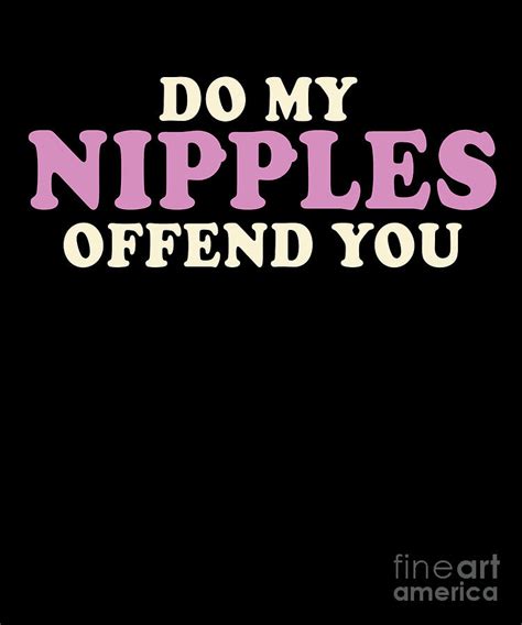 Do My Nipples Offend You Women Empowerment Feminist Feminism Gender Equality T Digital Art By