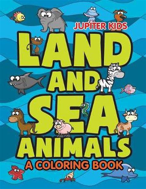 Land And Sea Animals A Coloring Book By Jupiter Kids