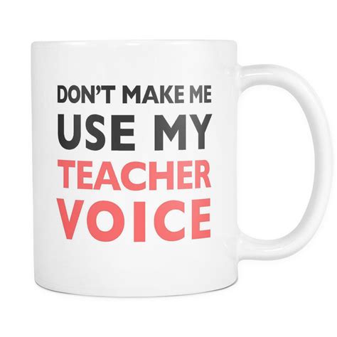 Dont Make Me Use My Teacher Voice Mug Funny Teacher T Funny
