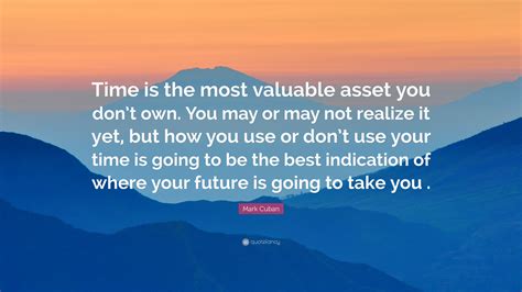 Mark Cuban Quote “time Is The Most Valuable Asset You Dont Own You